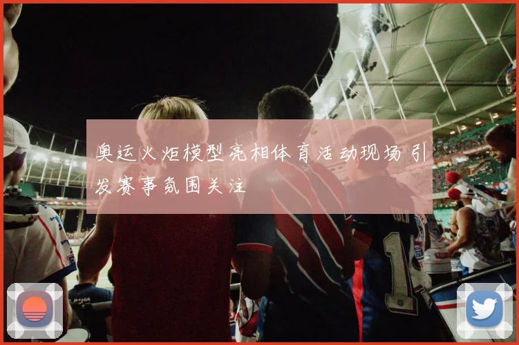 奥运火炬模型亮相体育活动现场 引发赛事氛围关注