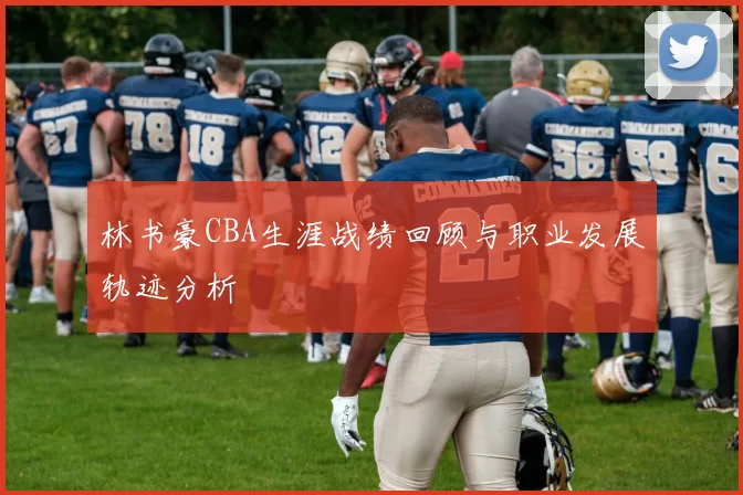 林书豪CBA生涯战绩回顾与职业发展轨迹分析