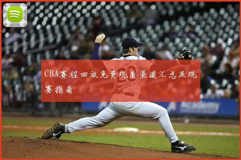 CBA赛程回放免费观看渠道汇总及观赛指南