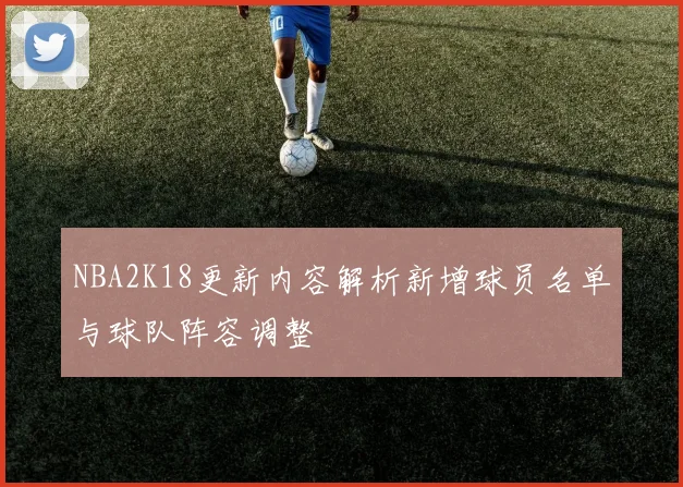 NBA2K18更新内容解析新增球员名单与球队阵容调整