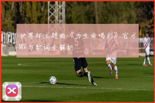 世界杯主题曲《为生命喝彩》官方MV与歌词全解析