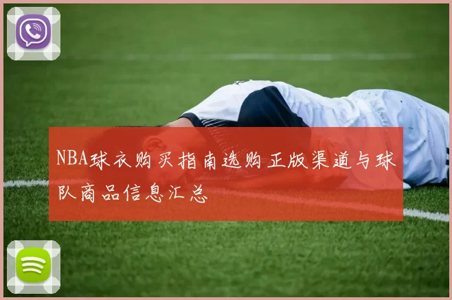 NBA球衣购买指南选购正版渠道与球队商品信息汇总
